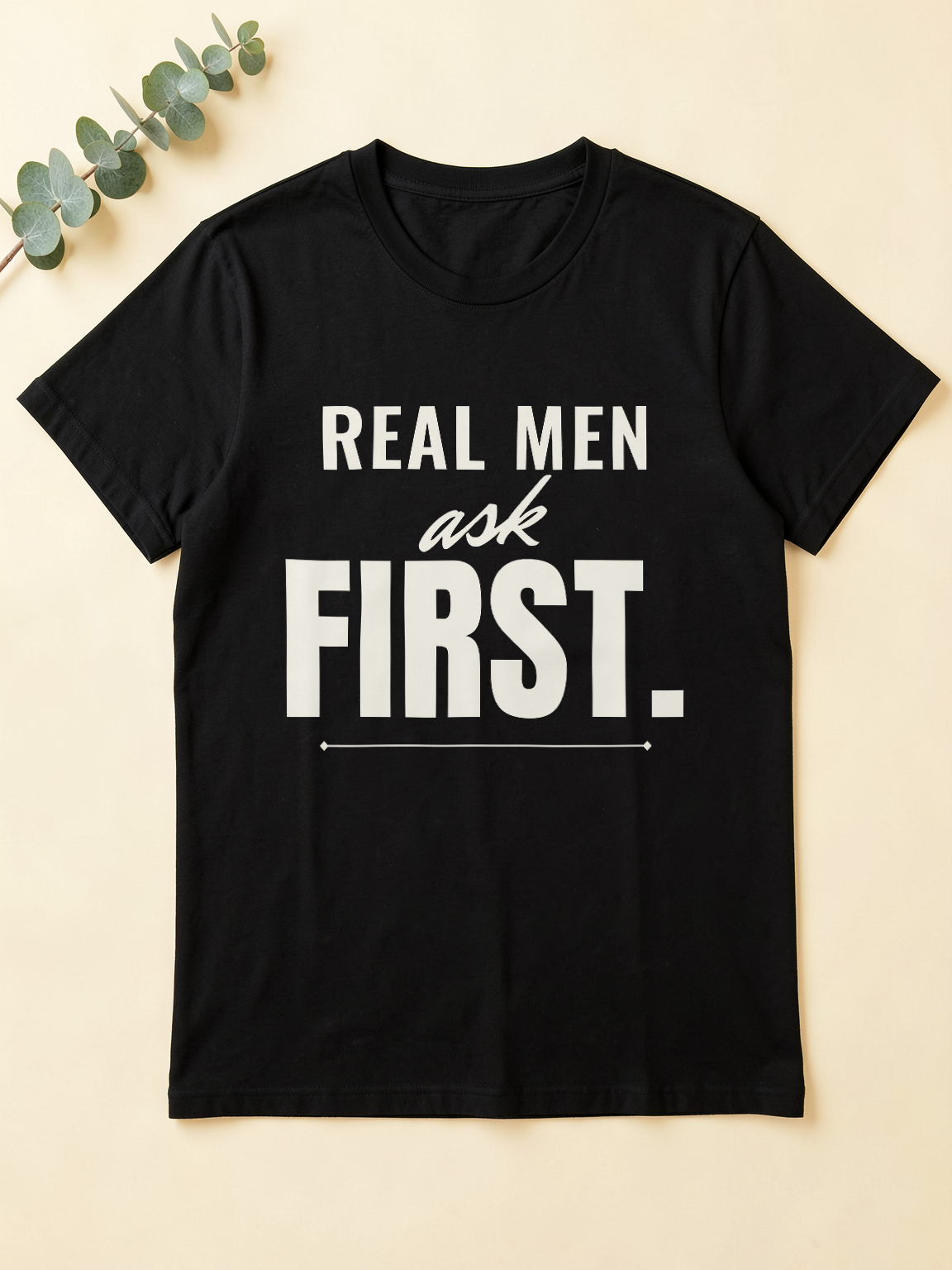 Real Men Ask First — flat lay [kk-ai-shoot]