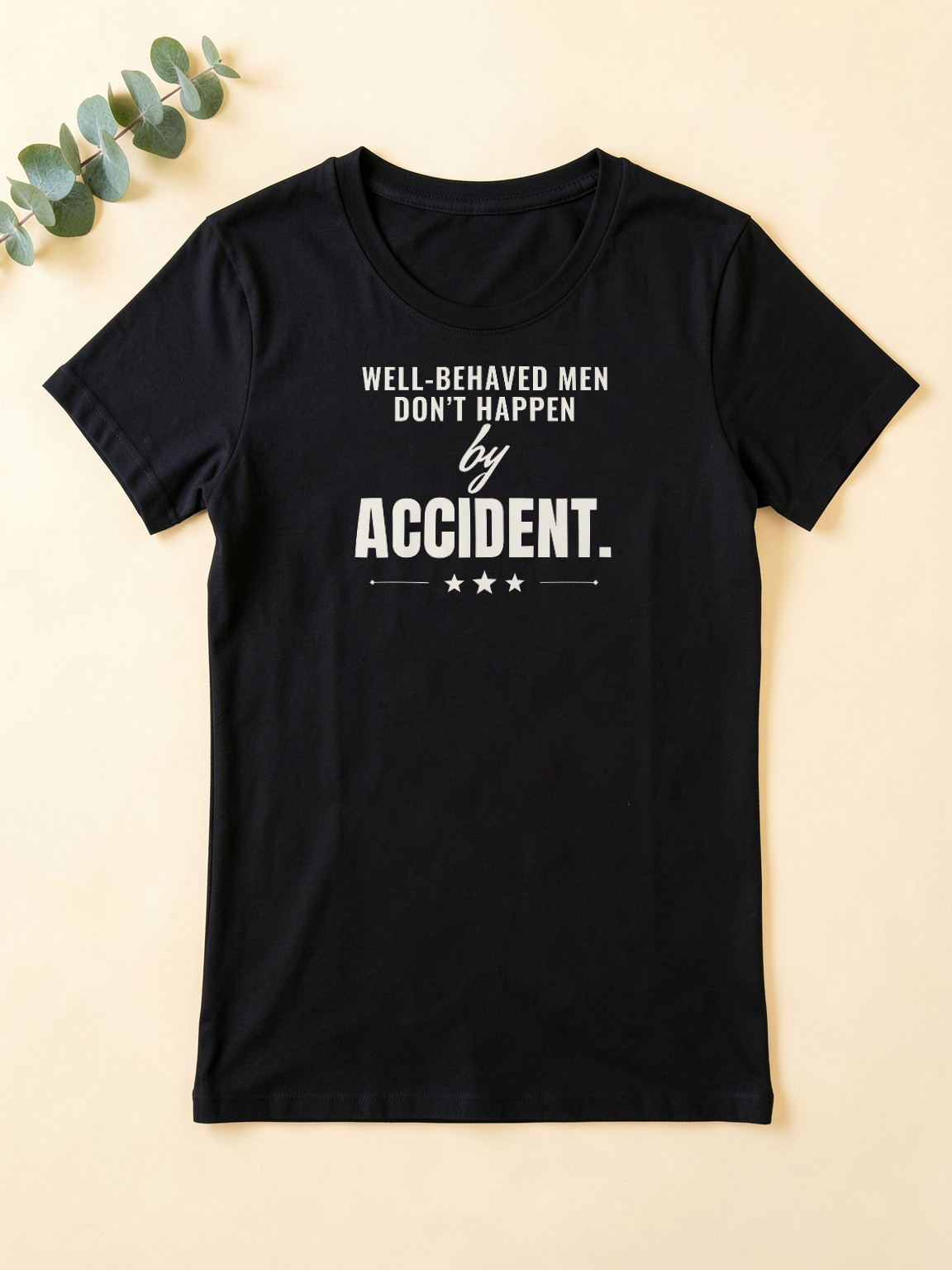 Well-Behaved Men Don't Happen by Accident — flat lay [kk-ai-shoot]